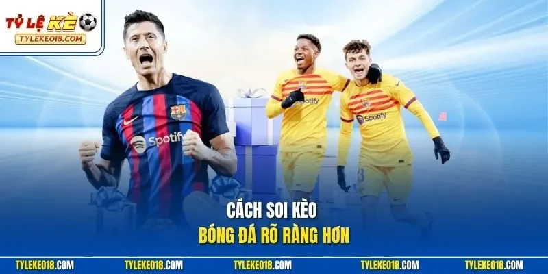 Cách soi kèo bóng đá rõ ràng hơn