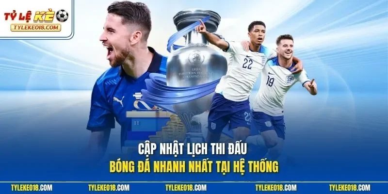 Cập nhật lịch thi đấu bóng đá nhanh nhất tại hệ thống