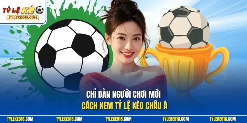 Chỉ dẫn người chơi mới cách xem Tỷ Lệ Kèo châu Á