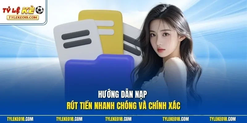 Hướng dẫn nạp rút tiền nhanh chóng và chính xác