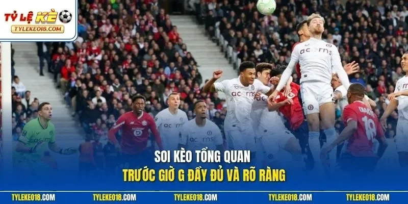 Soi kèo tổng quan trước giờ G đầy đủ và rõ ràng
