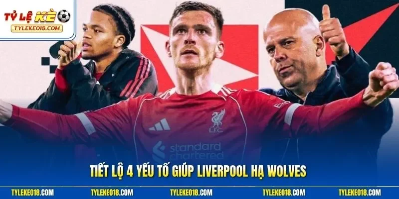 4 Yếu Tố Giúp Liverpool Hạ Wolves